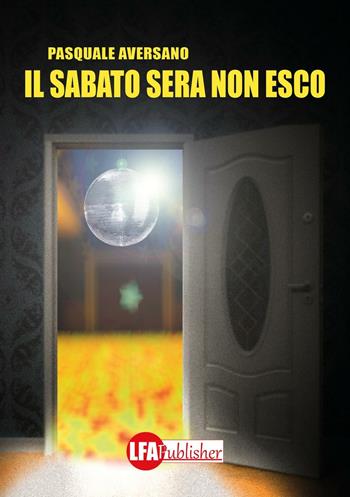 Il sabato sera non esco - Pasquale Aversano - Libro LFA Publisher 2016 | Libraccio.it