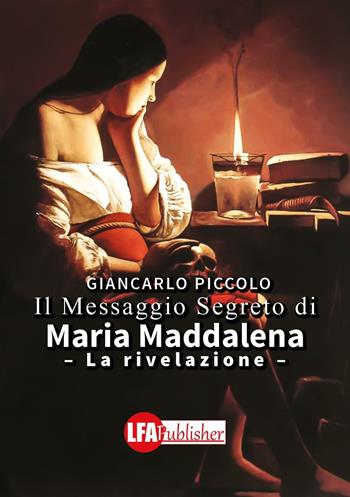 Il messaggio segreto di Maria Maddalena. La rivelazione - Giancarlo Piccolo - Libro LFA Publisher 2016 | Libraccio.it