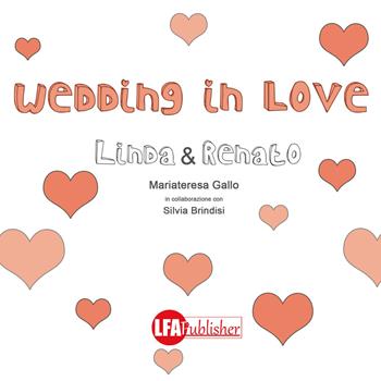Wedding in love. Linda & Renato - Mariateresa Gallo, Silvia Brindisi - Libro LFA Publisher 2017 | Libraccio.it