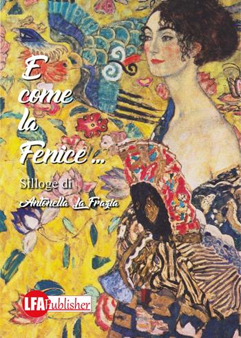 E come la fenice... - Antonella La Frazia - Libro LFA Publisher 2017 | Libraccio.it