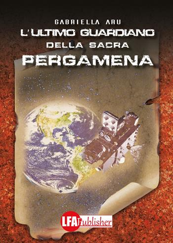 L' ultimo guardiano della sacra pergamena - M. Gabriella Aru - Libro LFA Publisher 2017 | Libraccio.it