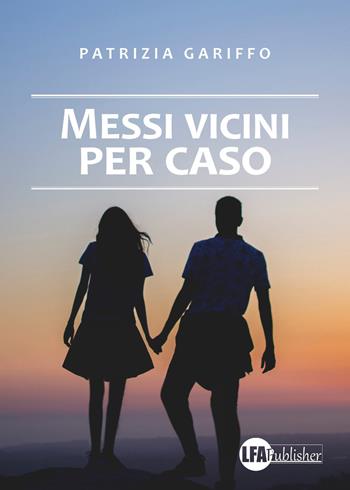 Messi vicini per caso - Patrizia Gariffo - Libro LFA Publisher 2017 | Libraccio.it