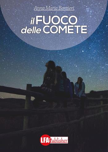 Il fuoco delle comete - Anna Maria Bernieri - Libro LFA Publisher 2017 | Libraccio.it