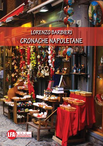 Cronache napoletane - Lorenzo Barbieri - Libro LFA Publisher 2017 | Libraccio.it