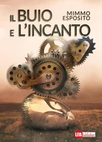 Il buio e l'incanto - Mimmo Esposito - Libro LFA Publisher 2017 | Libraccio.it