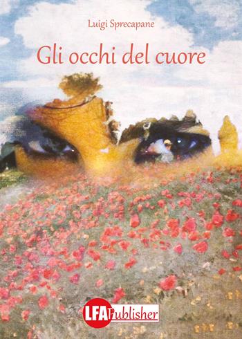 Gli occhi del cuore - Luigi Sprecapane - Libro LFA Publisher 2017 | Libraccio.it