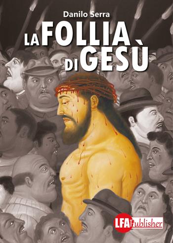 La follia di Gesù - Danilo Serra - Libro LFA Publisher 2017 | Libraccio.it
