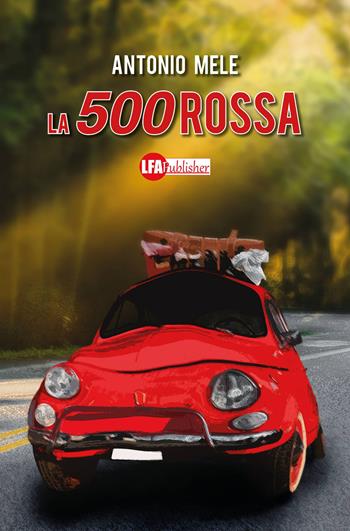 La 500 rossa - Antonio Mele - Libro LFA Publisher 2017 | Libraccio.it