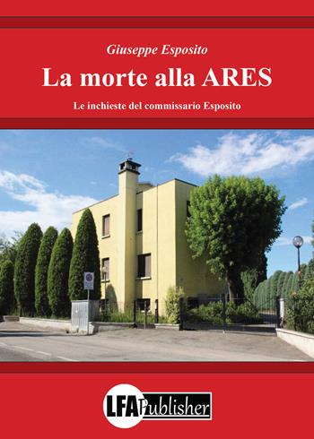La morte alla ARES. Le inchieste del commissario Esposito - Giuseppe Esposito - Libro LFA Publisher 2017 | Libraccio.it