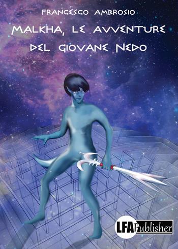 Malkha, le avventure del giovane Nedo - Francesco Ambrosio - Libro LFA Publisher 2017 | Libraccio.it
