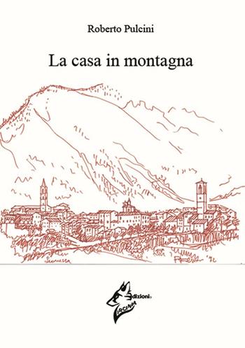 La casa in montagna - Roberto Pulcini - Libro Virginia Edizioni 2016 | Libraccio.it