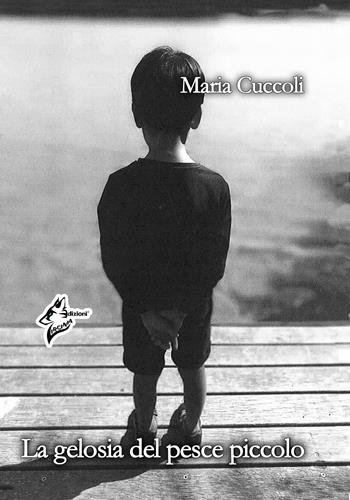 La gelosia del pesce piccolo - Maria Cuccoli - Libro Virginia Edizioni 2022 | Libraccio.it