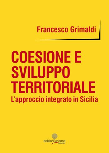 Coesione e sviluppo territoriale. L'approccio integrato in Sicilia - Francesco Grimaldi - Libro Arianna 2018, Free writers | Libraccio.it