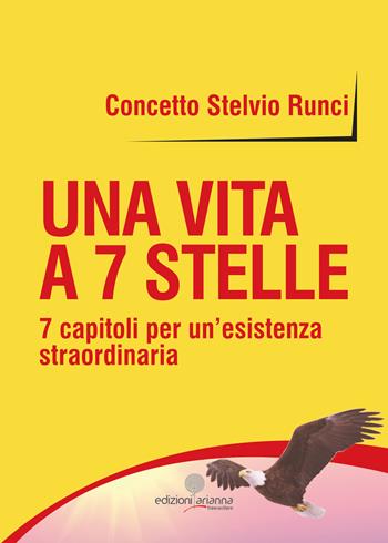 Una vita a 7 stelle. 7 capitoli per un'esistenza straordinaria - Concetto Stelvio Runci - Libro Arianna 2018, Free writers | Libraccio.it