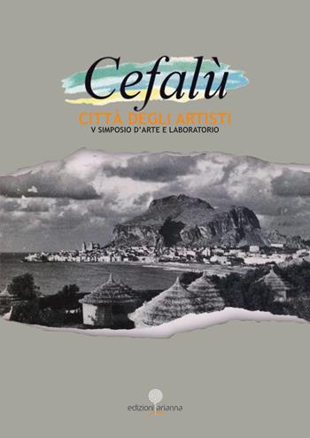 Cefalù città degli artisti. 5° simposio d'arte e laboratorio. Ediz. illustrata  - Libro Arianna 2019, Eventi | Libraccio.it