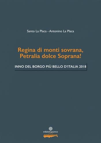 Regina di monti sovrana, Petralia dolce Soprana! Inno del Borgo più bello d'Italia 2018. Arrangiamento per banda - Santo La Placa, Antonino La Placa - Libro Arianna 2019, Eventi | Libraccio.it