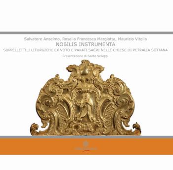 Nobilisi instrumenta: suppellettili liturgiche ex voto e parati sacri nelle chiese di Petralia Sottana - Salvatore Anselmo, Rosalia Francesca Margiotta, Maurizio Vitella - Libro Arianna 2020 | Libraccio.it