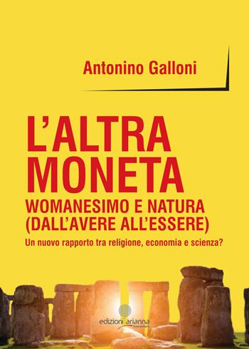 L' altra moneta. Womanesimo e natura (dall'avere all'essere). Un nuovo rapporto tra religione, economia e scienza? - Antonino Galloni - Libro Arianna 2019, Free writers | Libraccio.it