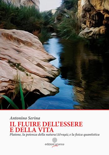 Il fluire dell'essere e della vita. Platone, la potenza della natura Dynamis e la fisica quantistica - Antonino Serina - Libro Arianna 2020 | Libraccio.it