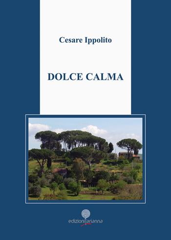 Dolce calma - Cesare Ippolito - Libro Arianna 2020, Arianna poesia | Libraccio.it