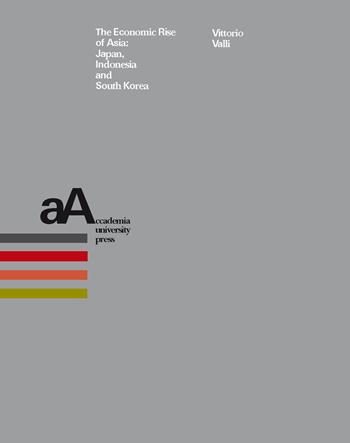 The economic rise of Asia: Japan, Indonesia and South Korea - Vittorio Valli - Libro Accademia University Press 2020 | Libraccio.it