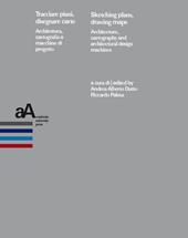 Tracciare piani, disegnare carte. Architettura, cartografia e macchine di progetto-Sketching plans, drawing maps. Architecture, cartography and architectural design machines. Ediz. bilingue