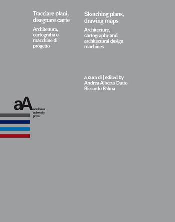 Tracciare piani, disegnare carte. Architettura, cartografia e macchine di progetto-Sketching plans, drawing maps. Architecture, cartography and architectural design machines. Ediz. bilingue  - Libro Accademia University Press 2016 | Libraccio.it