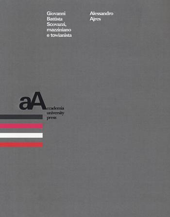 Giovanni Battista Scovazzi, mazziniano e towianista - Alessandro Ajres - Libro Accademia University Press 2017 | Libraccio.it