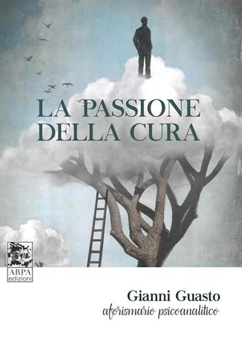 La passione della cura. Aforismario psicoanalitico - Gianni Guasto - Libro ARPA Edizione 2016, Orpha | Libraccio.it