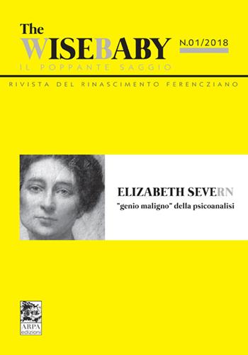 The wise baby. Il poppante saggio. Rivista del rinascimento ferencziano (2018). Vol. 1: Elizabeth Severn «genio maligno» della psicoanalisi  - Libro ARPA Edizione 2018 | Libraccio.it