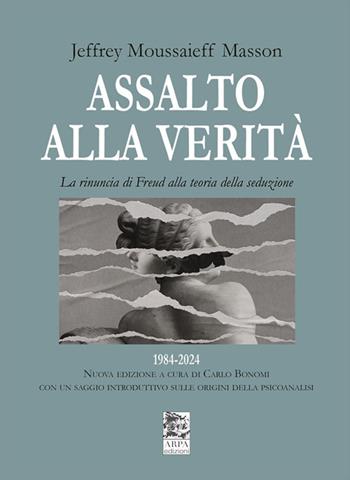 Assalto alla verità. La rinuncia di Freud alla teoria della seduzione - Jeffrey Moussaieff Masson - Libro ARPA Edizione 2024, Orpha | Libraccio.it