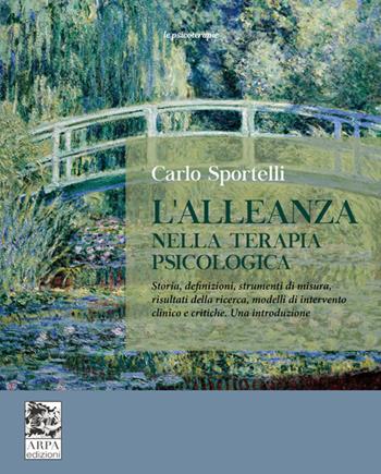 L'alleanza nella terapia psicologica. Storia, definizioni, strumenti di misura, risultati della ricerca, modelli di intervento clinico e critiche. Una introduzione - Carlo Sportelli - Libro ARPA Edizione 2022 | Libraccio.it