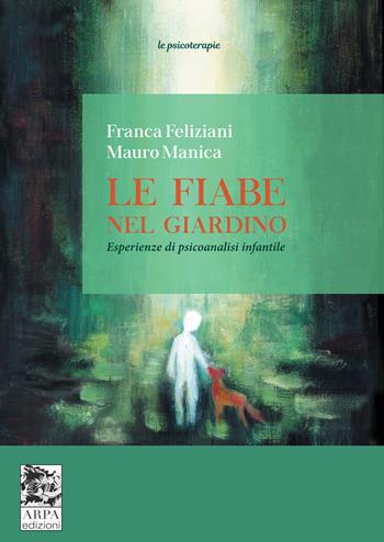 Le fiabe nel giardino. Esperienze di psicoanalisi infantile - Franca Feliziani, Mauro Manica - Libro ARPA Edizione 2022, Le psicoterapie | Libraccio.it