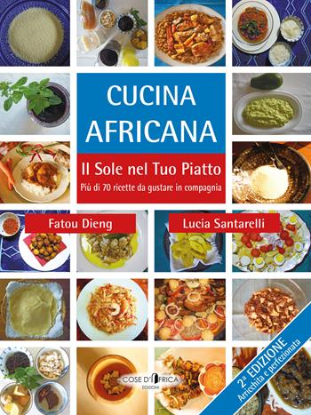 Cucina africana. Il sole nel tuo piatto - Lucia Santarelli, Fatou Dieng - Libro Cose d'Africa 2016 | Libraccio.it