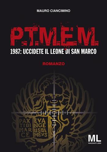 P.T.M.E.M.. 1987: uccidete il leone di San Marco - Mauro Ciancimino - Libro Mazzanti Libri 2017, Giallo & nero | Libraccio.it