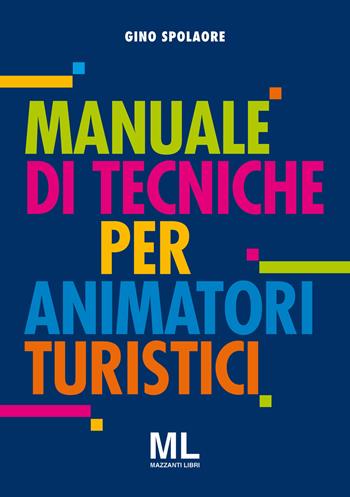 Manuale di tecniche per animatori turistici - Gino Spolaore - Libro Mazzanti Libri 2017 | Libraccio.it