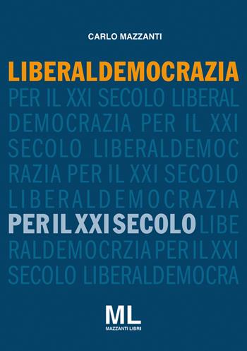 Liberaldemocrazia per il XXI Secolo - Carlo Mazzanti - Libro Mazzanti Libri 2017, Società aperta | Libraccio.it