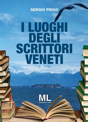 I luoghi degli scrittori veneti. Con app - Sergio Frigo - Libro Mazzanti Libri 2018 | Libraccio.it