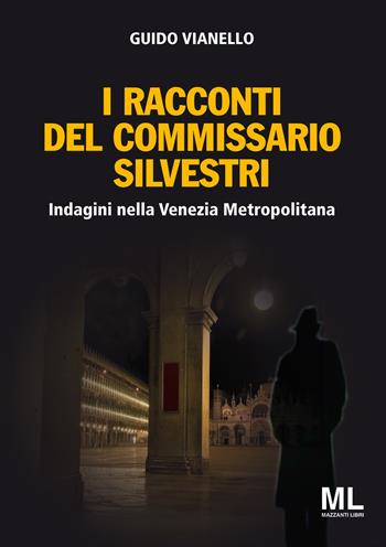 I racconti del commissario Silvestri. Indagini nella Venezia metropolitana - Guido Vianello - Libro Mazzanti Libri 2018, Giallo & nero | Libraccio.it