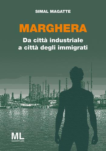 Marghera. Da città industriale a città degli immigrati - Simal Magatte - Libro Mazzanti Libri 2019 | Libraccio.it