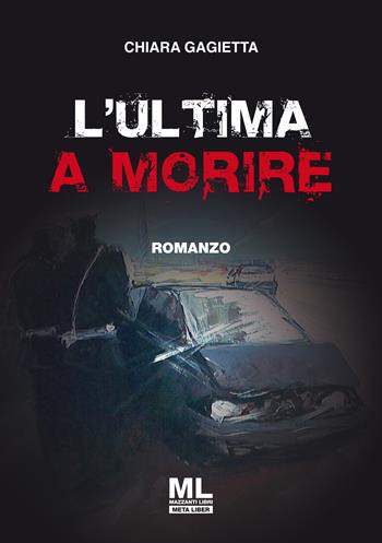 L'ultima a morire - Chiara Gagietta - Libro Mazzanti Libri 2019, Giallo & nero | Libraccio.it