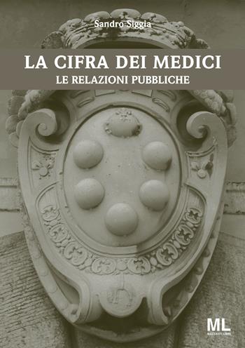 La cifra dei Medici. Le relazioni pubbliche - Sandro Siggia - Libro Mazzanti Libri 2019 | Libraccio.it