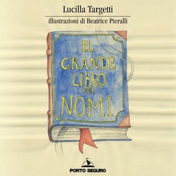 Il grande libro dei nomi - Lucilla Targetti - Libro Porto Seguro 2016 | Libraccio.it