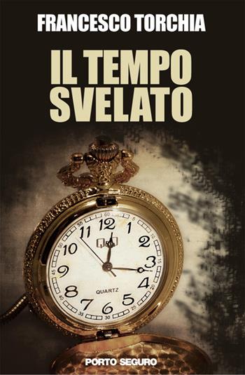 Il tempo svelato - Francesco Torchia - Libro Porto Seguro 2017 | Libraccio.it