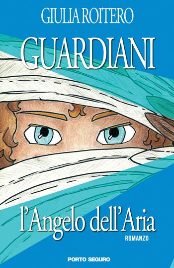 L'angelo dell'aria. Guardiani - Giulia Roitero - Libro Porto Seguro 2017 | Libraccio.it