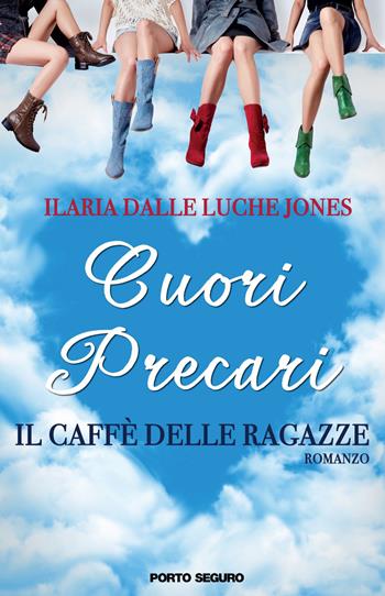 Cuori precari. Il caffè delle ragazze - Ilaria Dalle Luche Jones - Libro Porto Seguro 2017 | Libraccio.it