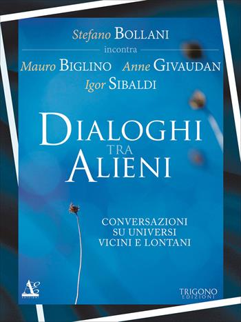 Dialogo tra alieni. Conversazioni su universi vicini e lontani - Stefano Bollani, Mauro Biglino, Anne Givaudan - Libro Trigono Edizioni 2017 | Libraccio.it