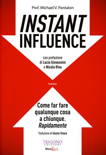Instant influence. Come far fare qualunque cosa a chiunque. Rapidamente - Michael V. Pantalon - Libro Trigono Edizioni 2017 | Libraccio.it