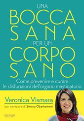 Una bocca sana per un corpo sano. Come prevenire e curare le disfunzioni dell'organo amsticatorio