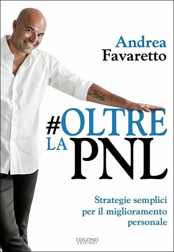 #Oltre la PNL. Strategie semplici per il miglioramento personale - Andrea Favaretto - Libro Trigono Edizioni 2018 | Libraccio.it